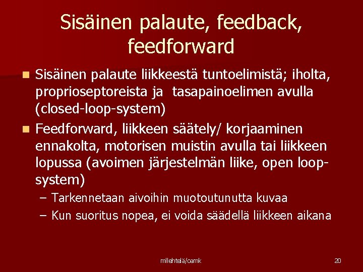 Sisäinen palaute, feedback, feedforward Sisäinen palaute liikkeestä tuntoelimistä; iholta, proprioseptoreista ja tasapainoelimen avulla (closed-loop-system)