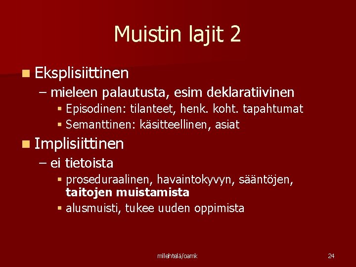 Muistin lajit 2 n Eksplisiittinen – mieleen palautusta, esim deklaratiivinen § Episodinen: tilanteet, henk.