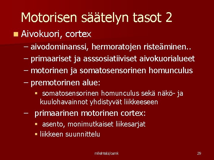 Motorisen säätelyn tasot 2 n Aivokuori, cortex – aivodominanssi, hermoratojen risteäminen. . – primaariset