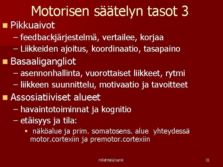 Motorisen säätelyn tasot 3 n Pikkuaivot – feedbackjärjestelmä, vertailee, korjaa – Liikkeiden ajoitus, koordinaatio,