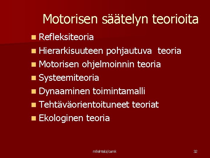 Motorisen säätelyn teorioita n Refleksiteoria n Hierarkisuuteen pohjautuva teoria n Motorisen ohjelmoinnin teoria n