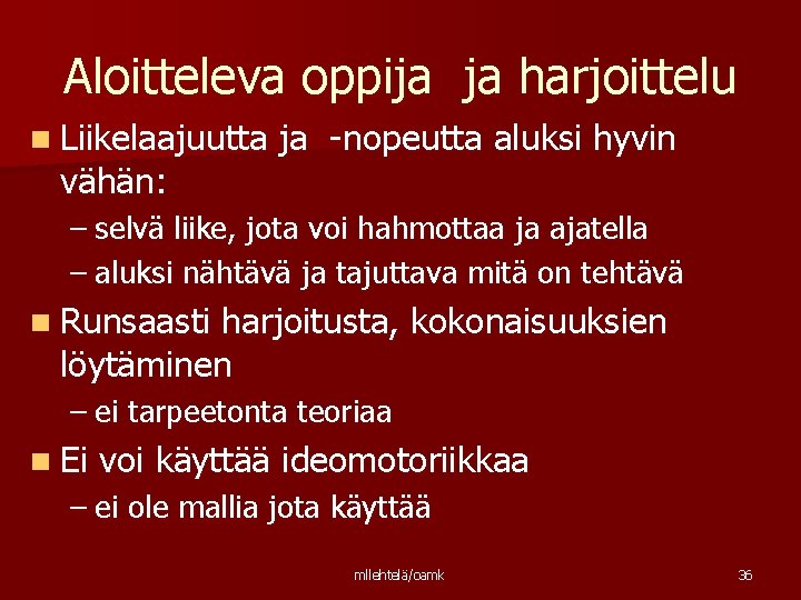 Aloitteleva oppija ja harjoittelu n Liikelaajuutta vähän: ja -nopeutta aluksi hyvin – selvä liike,