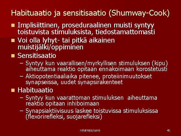 Habituaatio ja sensitisaatio (Shumway-Cook) Implisiittinen, proseduraalinen muisti syntyy toistuvista stimuluksista, tiedostamattomasti n Voi olla