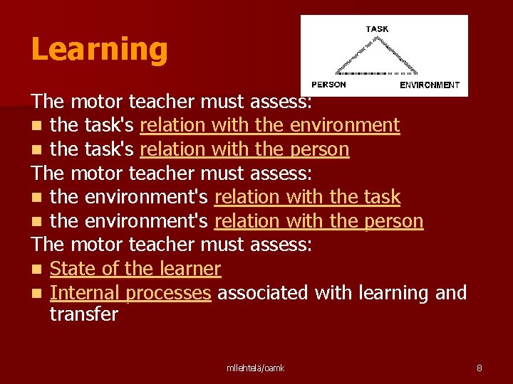 Learning The motor teacher must assess: n the task's relation with the environment n