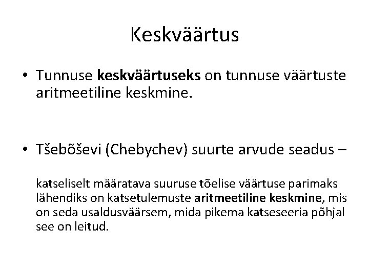 Keskväärtus • Tunnuse keskväärtuseks on tunnuse väärtuste aritmeetiline keskmine. • Tšebõševi (Chebychev) suurte arvude