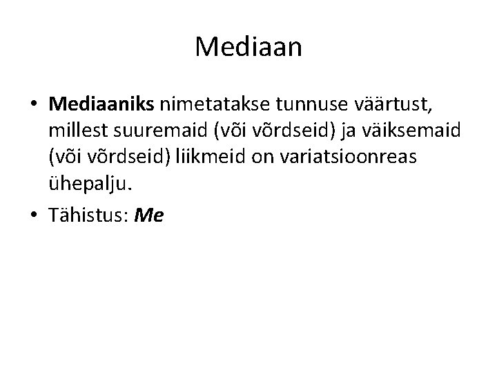 Mediaan • Mediaaniks nimetatakse tunnuse väärtust, millest suuremaid (või võrdseid) ja väiksemaid (või võrdseid)