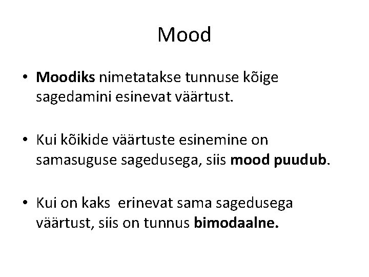 Mood • Moodiks nimetatakse tunnuse kõige sagedamini esinevat väärtust. • Kui kõikide väärtuste esinemine