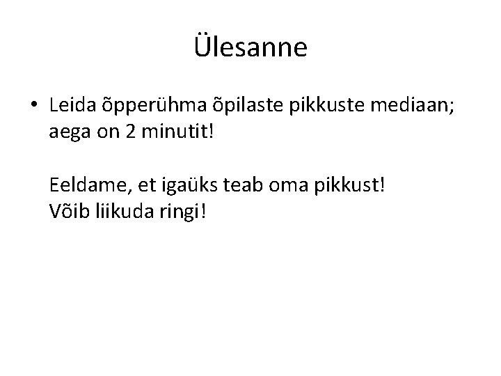 Ülesanne • Leida õpperühma õpilaste pikkuste mediaan; aega on 2 minutit! Eeldame, et igaüks