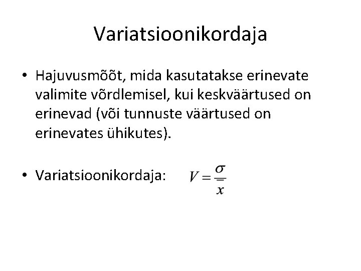 Variatsioonikordaja • Hajuvusmõõt, mida kasutatakse erinevate valimite võrdlemisel, kui keskväärtused on erinevad (või tunnuste