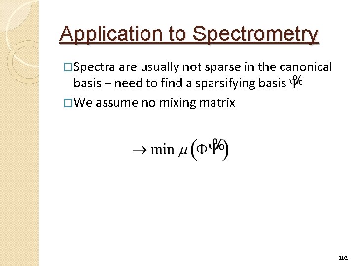 Application to Spectrometry �Spectra are usually not sparse in the canonical basis – need