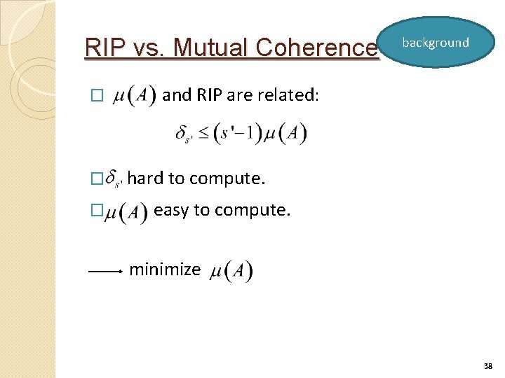 RIP vs. Mutual Coherence � � � background and RIP are related: hard to