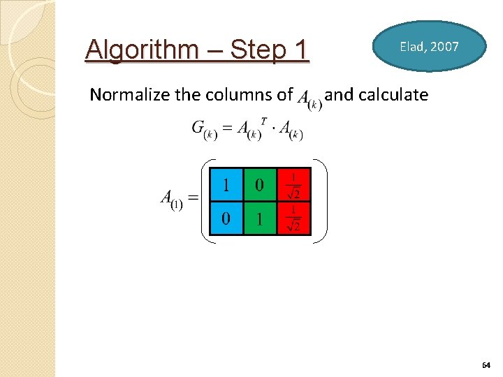 Algorithm – Step 1 Normalize the columns of Elad, 2007 and calculate 64 