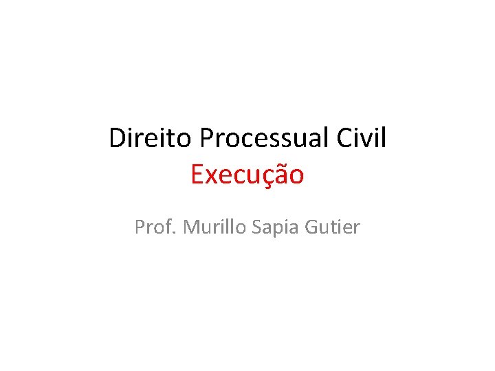 Direito Processual Civil Execução Prof. Murillo Sapia Gutier 