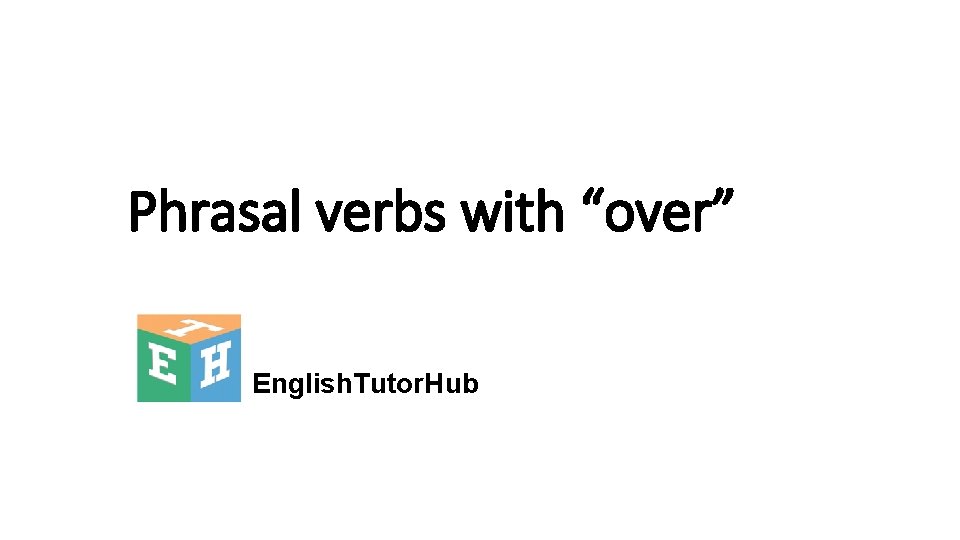 Phrasal verbs with “over” English. Tutor. Hub 