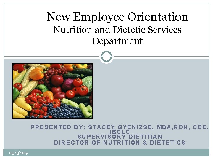 New Employee Orientation Nutrition and Dietetic Services Department PRESENTED BY: STACEY GYENIZSE, MBA, RDN,