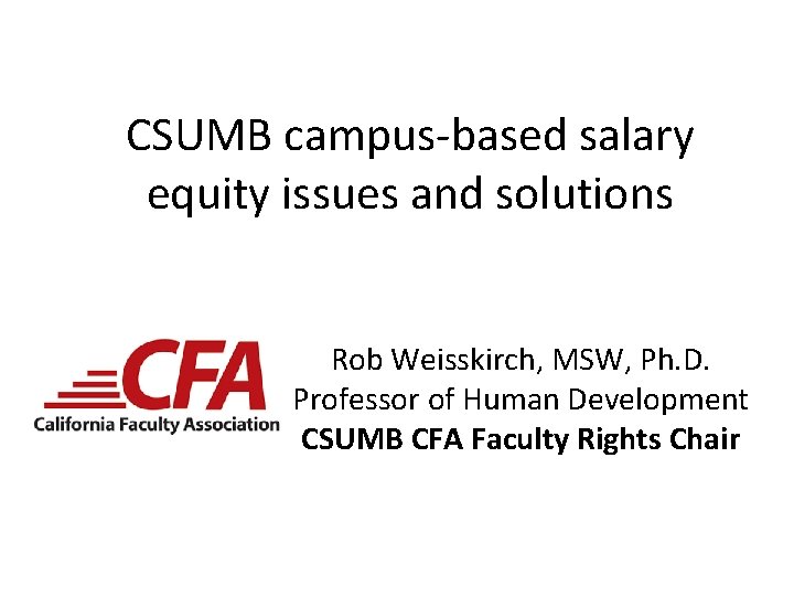 CSUMB campus-based salary equity issues and solutions Rob Weisskirch, MSW, Ph. D. Professor of