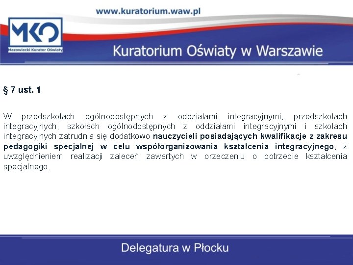 § 7 ust. 1 W przedszkolach ogólnodostępnych z oddziałami integracyjnymi, przedszkolach integracyjnych, szkołach ogólnodostępnych