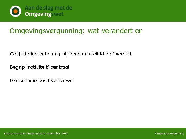 Omgevingsvergunning: wat verandert er Gelijktijdige indiening bij ‘onlosmakelijkheid’ vervalt Begrip ‘activiteit’ centraal Lex silencio