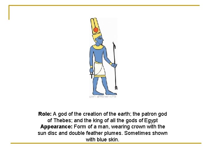 Role: A god of the creation of the earth; the patron god of Thebes;