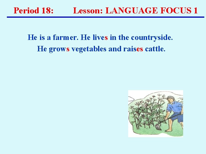 Period 18: Lesson: LANGUAGE FOCUS 1 He is a farmer. He lives in the Period 18: Lesson: LANGUAGE FOCUS 1 He is a farmer. He lives in the