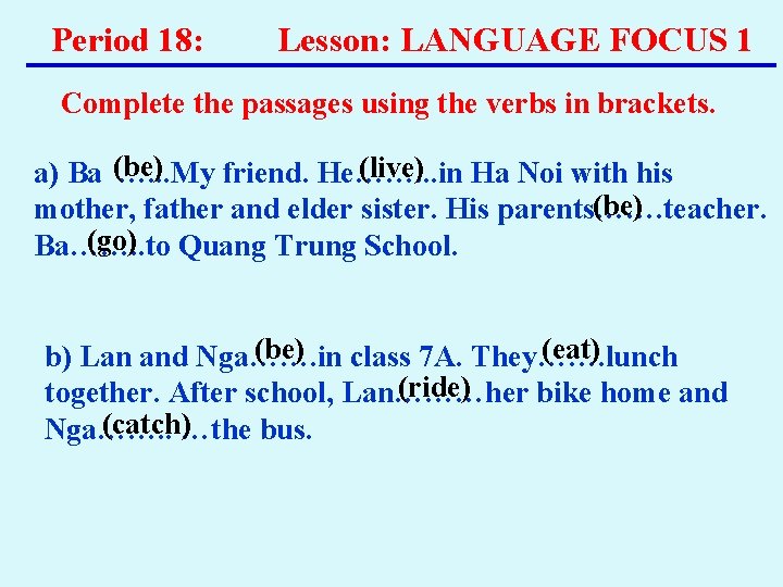 Period 18: Lesson: LANGUAGE FOCUS 1 Complete the passages using the verbs in brackets. Period 18: Lesson: LANGUAGE FOCUS 1 Complete the passages using the verbs in brackets.