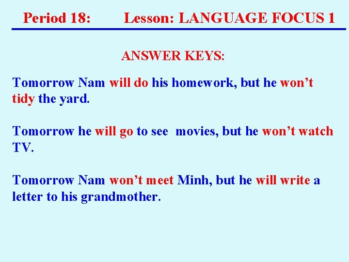 Period 18: Lesson: LANGUAGE FOCUS 1 ANSWER KEYS: Tomorrow Nam will do his homework, Period 18: Lesson: LANGUAGE FOCUS 1 ANSWER KEYS: Tomorrow Nam will do his homework,