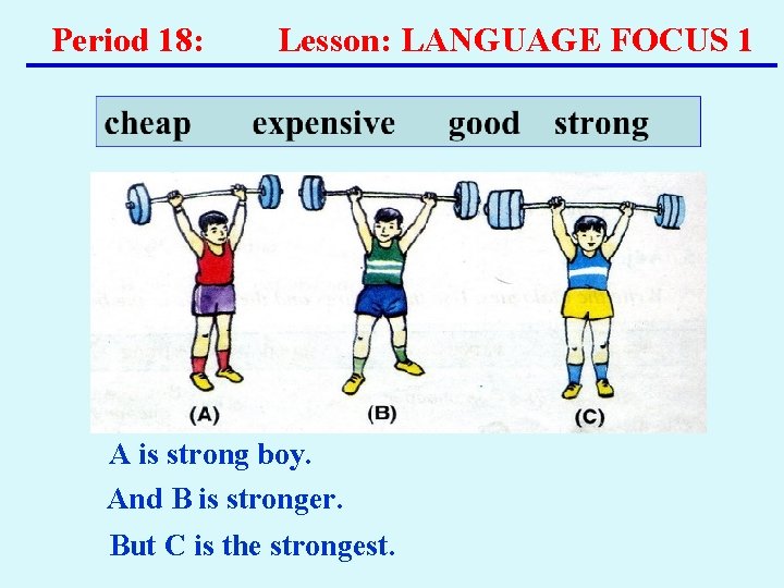 Period 18: Lesson: LANGUAGE FOCUS 1 A is strong boy. And B is stronger. Period 18: Lesson: LANGUAGE FOCUS 1 A is strong boy. And B is stronger.