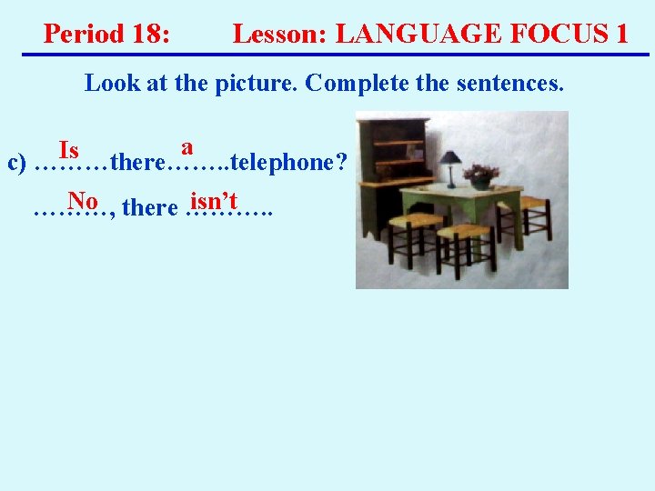 Period 18: Lesson: LANGUAGE FOCUS 1 Look at the picture. Complete the sentences. a Period 18: Lesson: LANGUAGE FOCUS 1 Look at the picture. Complete the sentences. a