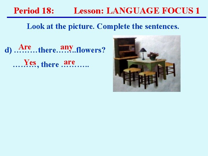 Period 18: Lesson: LANGUAGE FOCUS 1 Look at the picture. Complete the sentences. Are Period 18: Lesson: LANGUAGE FOCUS 1 Look at the picture. Complete the sentences. Are