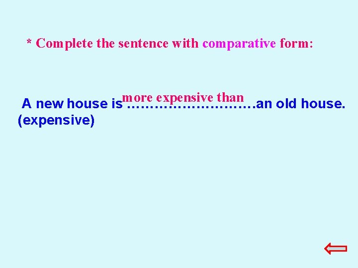 * Complete the sentence with comparative form: expensive than A new house ismore ……………. * Complete the sentence with comparative form: expensive than A new house ismore …………….