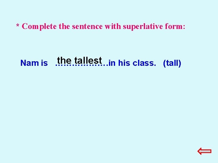 * Complete the sentence with superlative form: the tallest Nam is ………………. in his * Complete the sentence with superlative form: the tallest Nam is ………………. in his