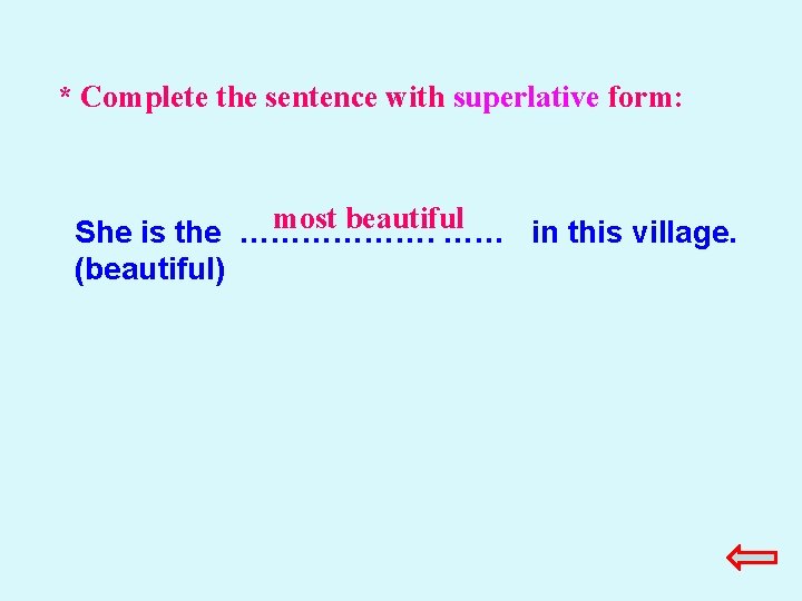 * Complete the sentence with superlative form: most beautiful She is the ………………. …… * Complete the sentence with superlative form: most beautiful She is the ………………. ……