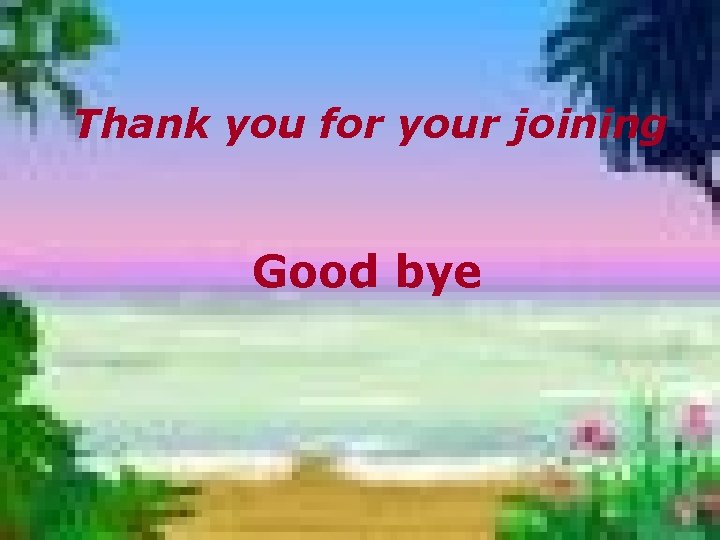 Thank you for your joining Good bye Thank you for your joining Good bye