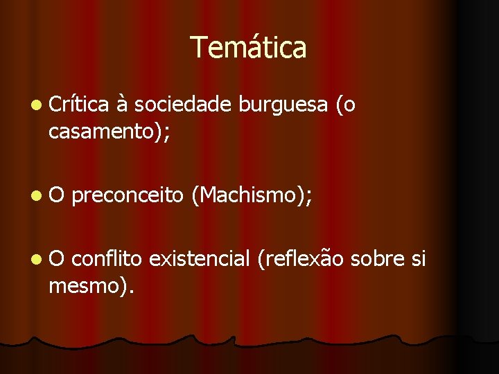 Temática l Crítica à sociedade burguesa (o casamento); l. O preconceito (Machismo); conflito existencial