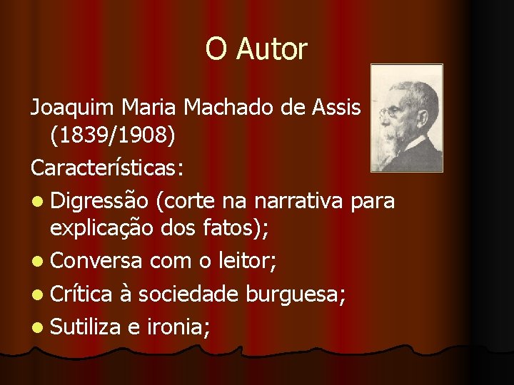 O Autor Joaquim Maria Machado de Assis (1839/1908) Características: l Digressão (corte na narrativa