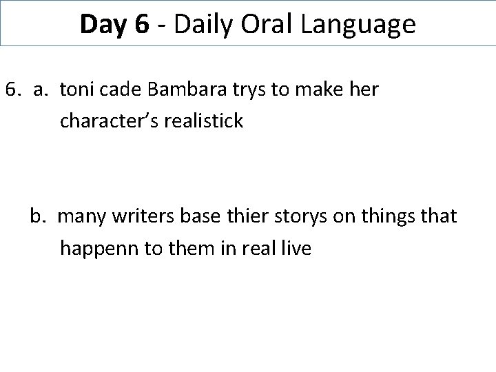 Day 6 - Daily Oral Language 6. a. toni cade Bambara trys to make