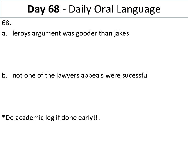 Day 68 - Daily Oral Language 68. a. leroys argument was gooder than jakes