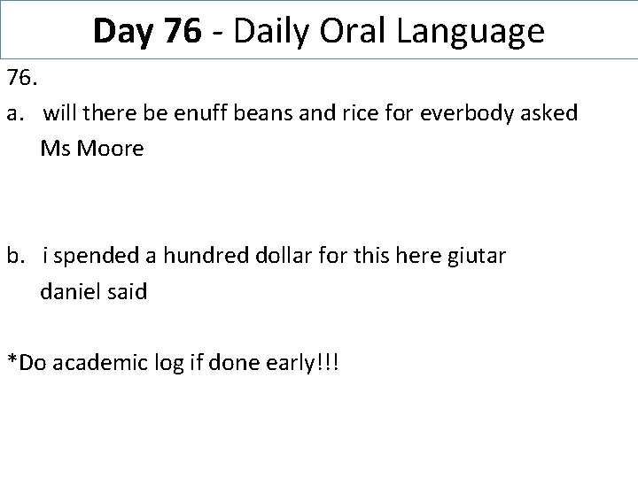 Day 76 - Daily Oral Language 76. a. will there be enuff beans and