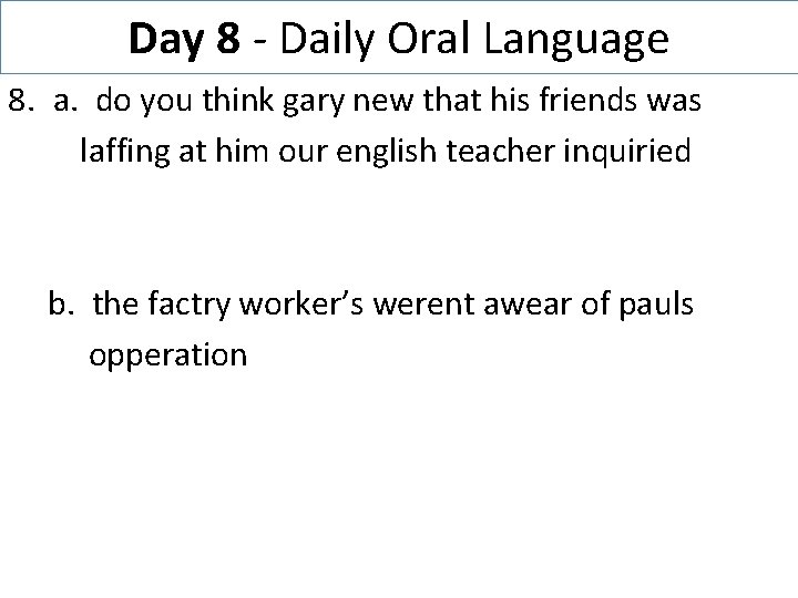 Day 8 - Daily Oral Language 8. a. do you think gary new that