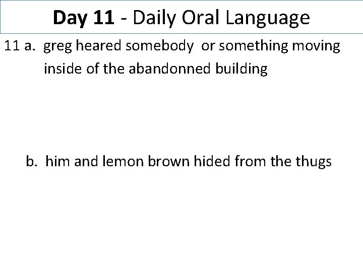 Day 11 - Daily Oral Language 11 a. greg heared somebody or something moving