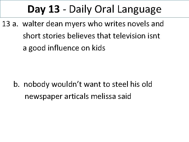 Day 13 - Daily Oral Language 13 a. walter dean myers who writes novels