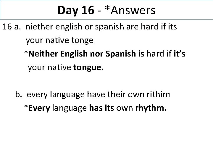 Day 16 - *Answers 16 a. niether english or spanish are hard if its