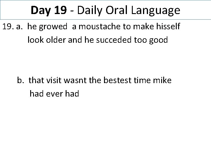 Day 19 - Daily Oral Language 19. a. he growed a moustache to make