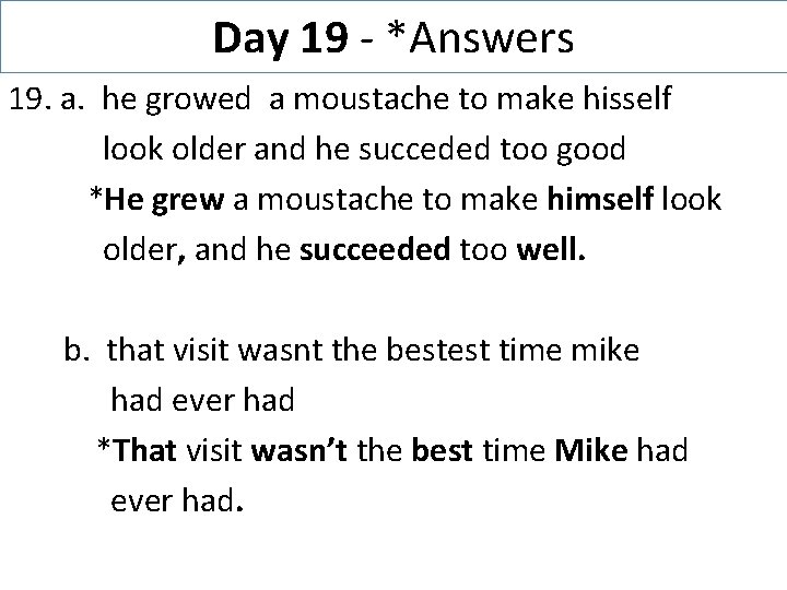 Day 19 - *Answers 19. a. he growed a moustache to make hisself look