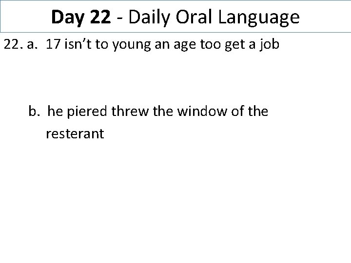 Day 22 - Daily Oral Language 22. a. 17 isn’t to young an age