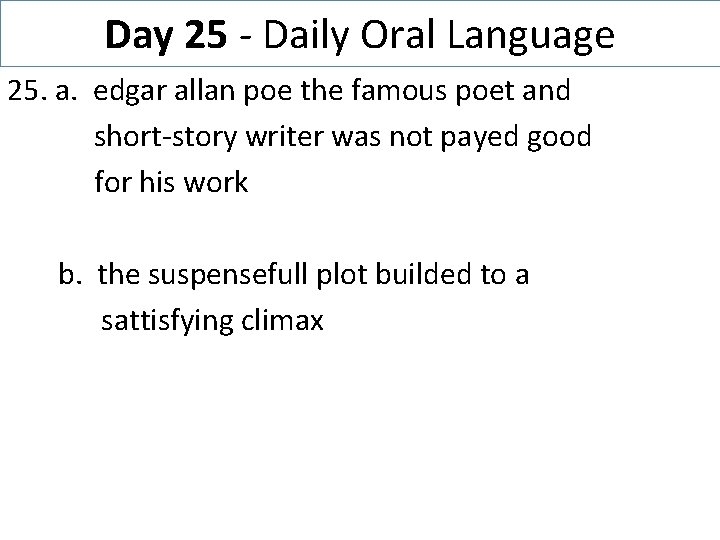 Day 25 - Daily Oral Language 25. a. edgar allan poe the famous poet