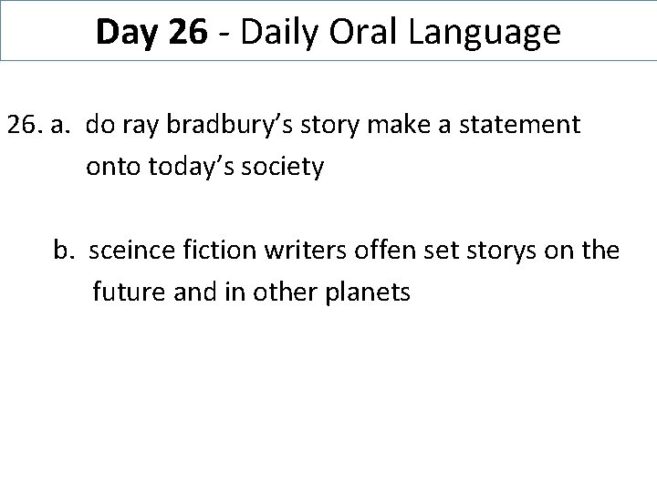 Day 26 - Daily Oral Language 26. a. do ray bradbury’s story make a