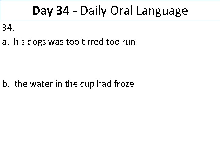 Day 34 - Daily Oral Language 34. a. his dogs was too tirred too