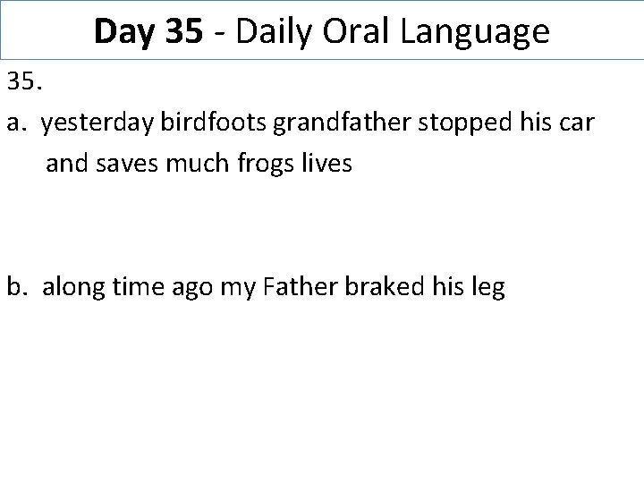 Day 35 - Daily Oral Language 35. a. yesterday birdfoots grandfather stopped his car