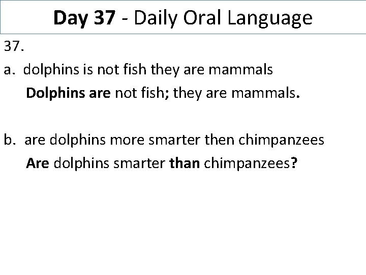 Day 37 - Daily Oral Language 37. a. dolphins is not fish they are